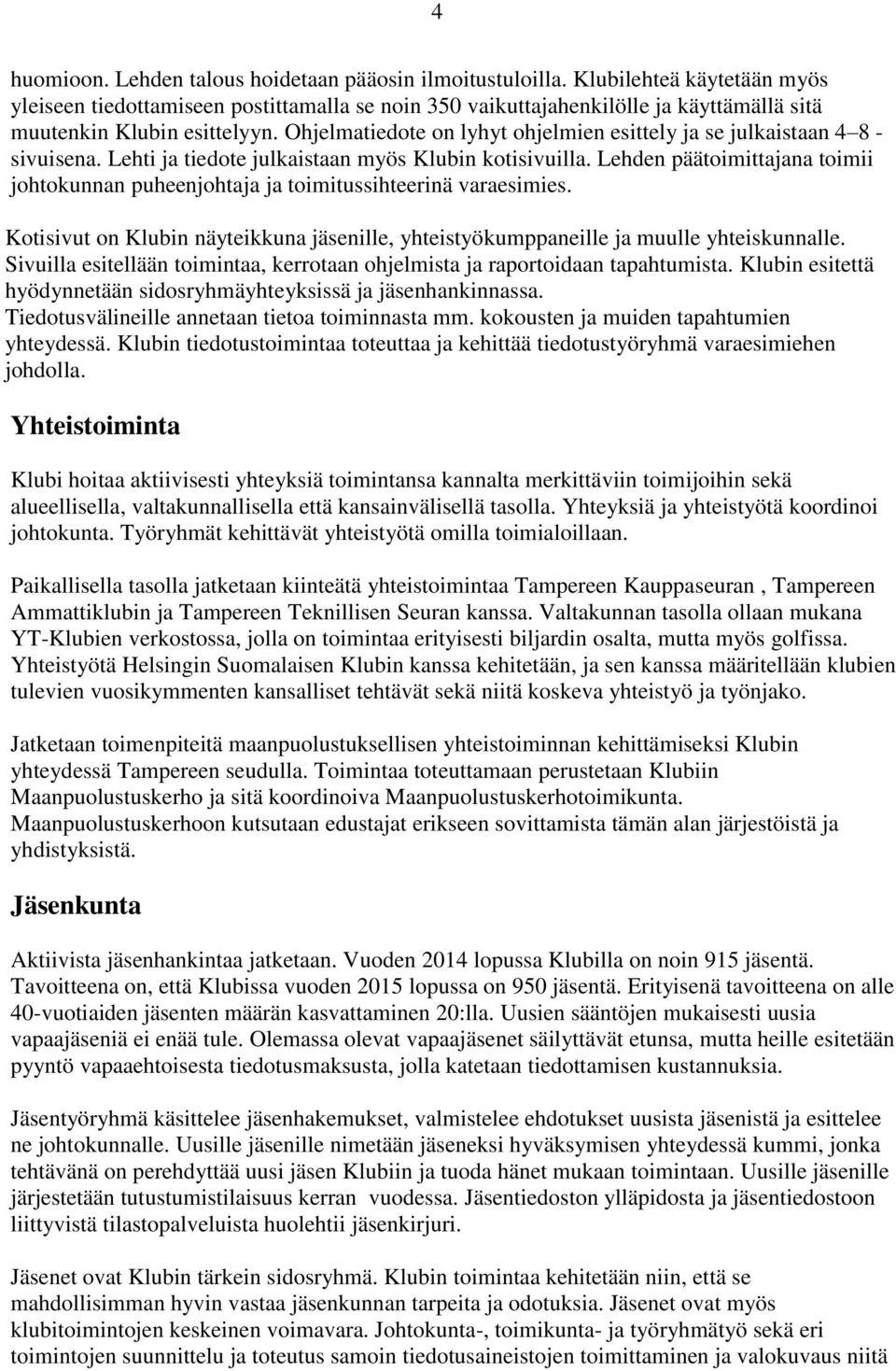 Ohjelmatiedote on lyhyt ohjelmien esittely ja se julkaistaan 4 8 - sivuisena. Lehti ja tiedote julkaistaan myös Klubin kotisivuilla.