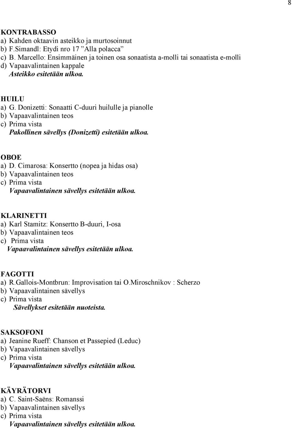 Donizetti: Sonaatti C-duuri huilulle ja pianolle b) Vapaavalintainen teos Pakollinen sävellys (Donizetti) esitetään ulkoa. OBOE a) D.