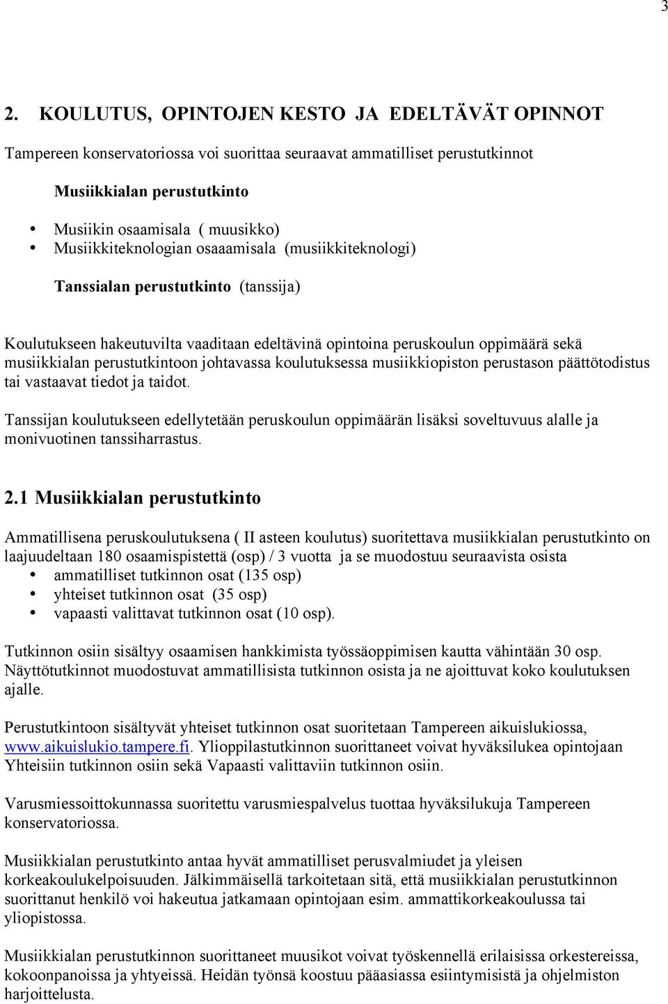 perustutkintoon johtavassa koulutuksessa musiikkiopiston perustason päättötodistus tai vastaavat tiedot ja taidot.