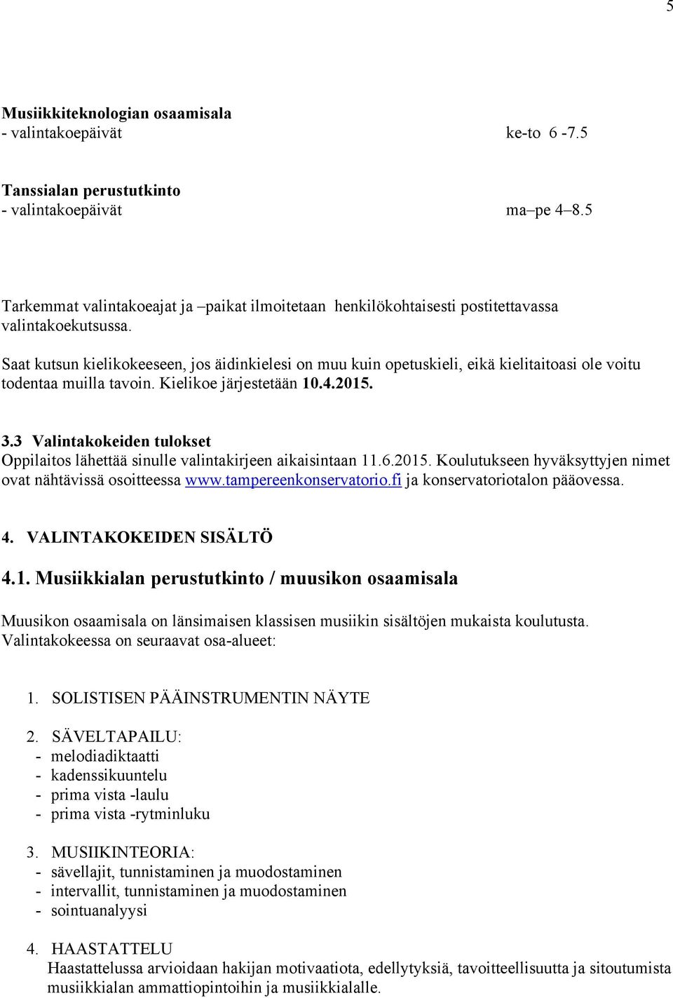 Saat kutsun kielikokeeseen, jos äidinkielesi on muu kuin opetuskieli, eikä kielitaitoasi ole voitu todentaa muilla tavoin. Kielikoe järjestetään 10.4.2015. 3.