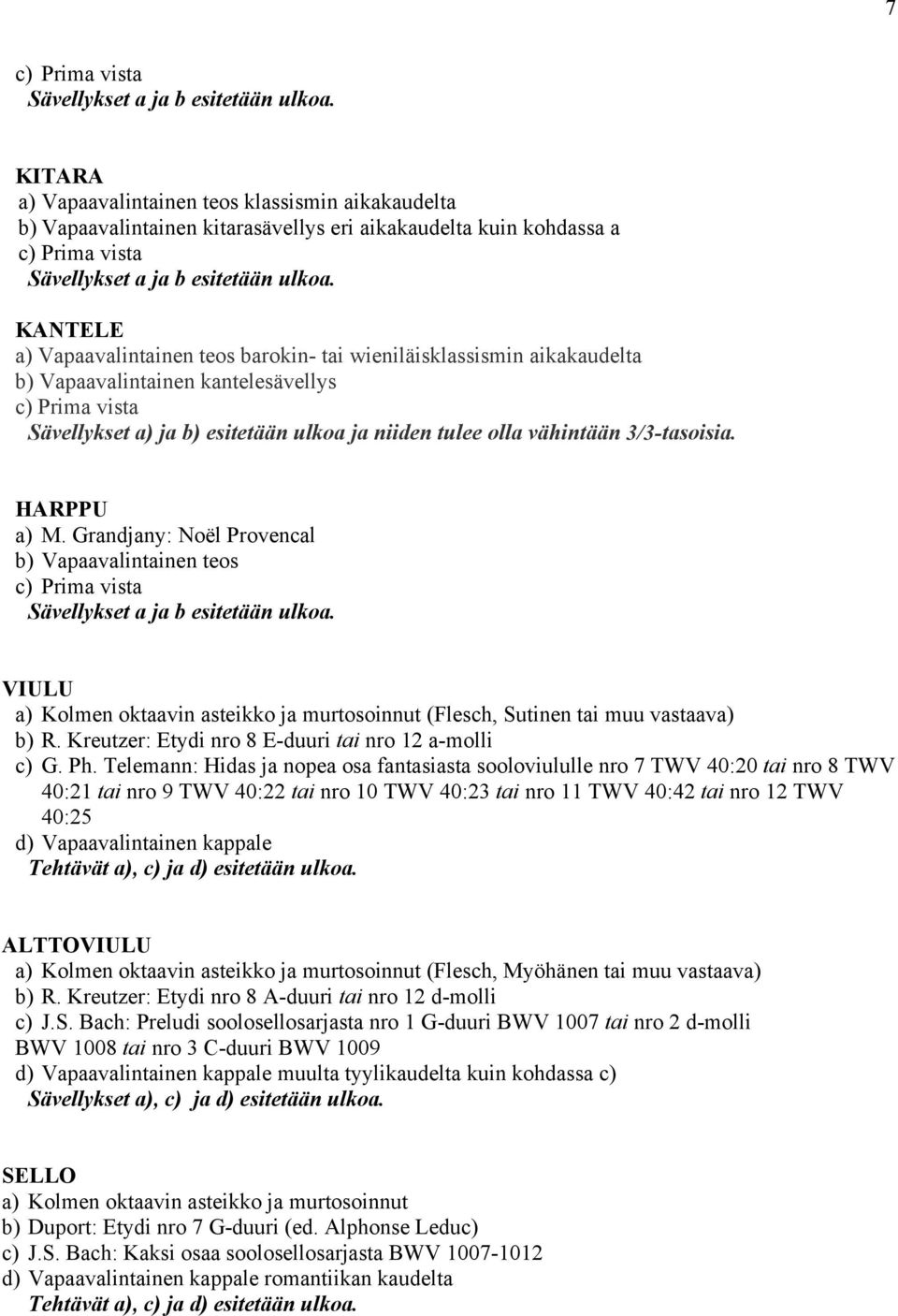 HARPPU a) M. Grandjany: Noël Provencal b) Vapaavalintainen teos Sävellykset a ja b esitetään ulkoa. VIULU a) Kolmen oktaavin asteikko ja murtosoinnut (Flesch, Sutinen tai muu vastaava) b) R.