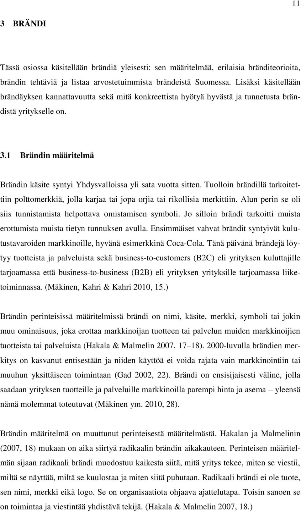 1 Brändin määritelmä Brändin käsite syntyi Yhdysvalloissa yli sata vuotta sitten. Tuolloin brändillä tarkoitettiin polttomerkkiä, jolla karjaa tai jopa orjia tai rikollisia merkittiin.