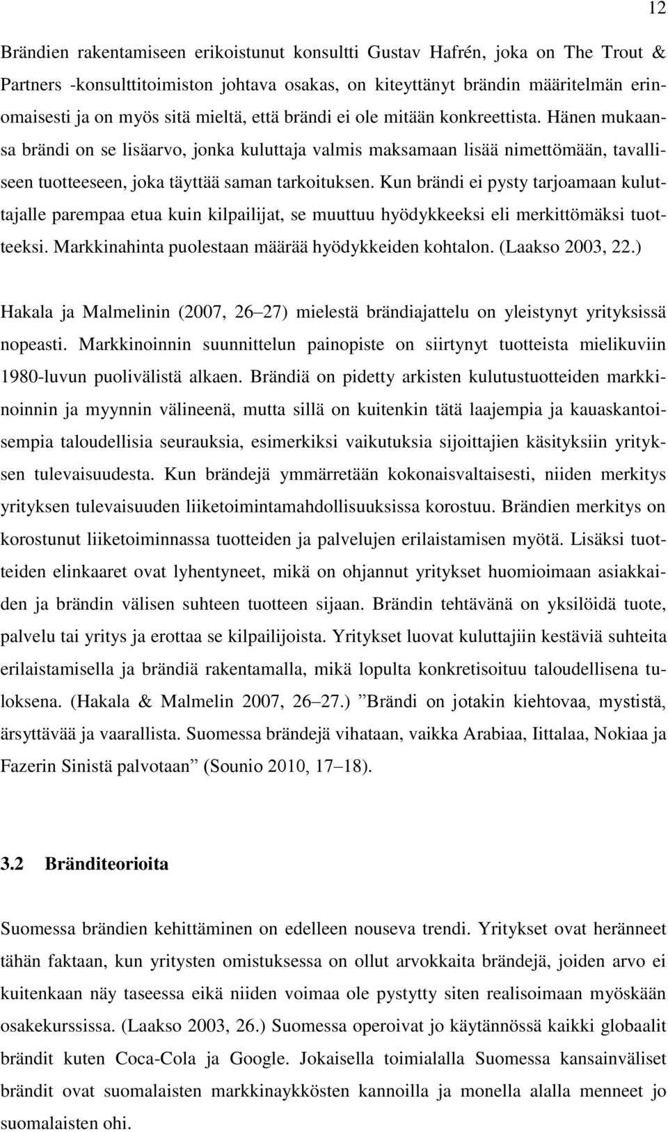 Kun brändi ei pysty tarjoamaan kuluttajalle parempaa etua kuin kilpailijat, se muuttuu hyödykkeeksi eli merkittömäksi tuotteeksi. Markkinahinta puolestaan määrää hyödykkeiden kohtalon.