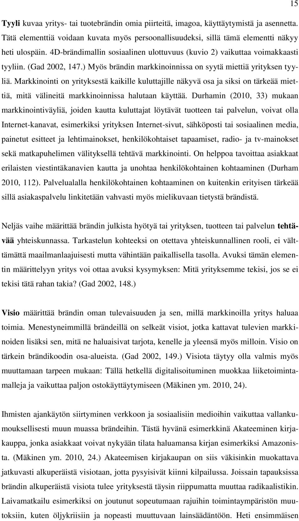 Markkinointi on yrityksestä kaikille kuluttajille näkyvä osa ja siksi on tärkeää miettiä, mitä välineitä markkinoinnissa halutaan käyttää.