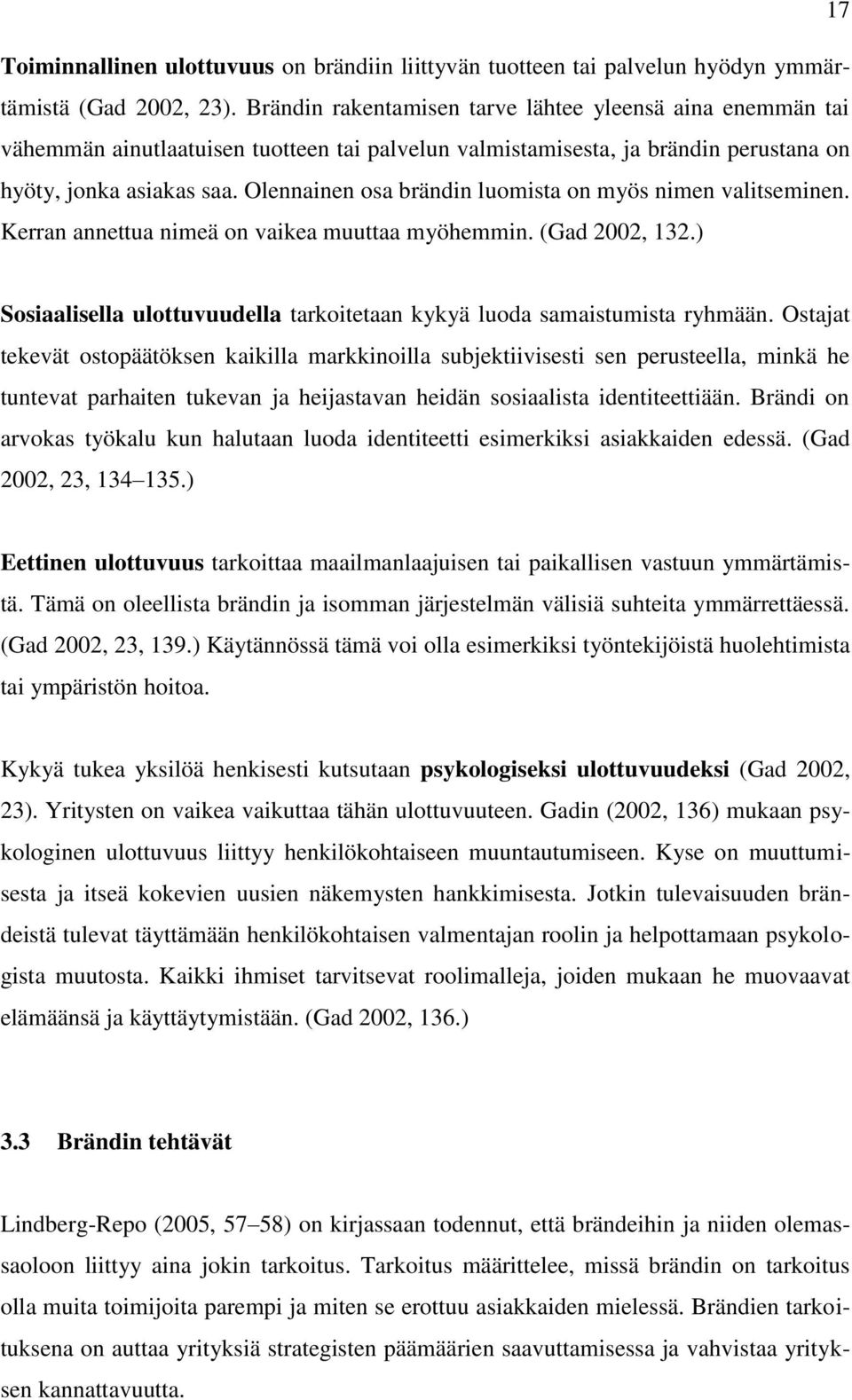 Olennainen osa brändin luomista on myös nimen valitseminen. Kerran annettua nimeä on vaikea muuttaa myöhemmin. (Gad 2002, 132.