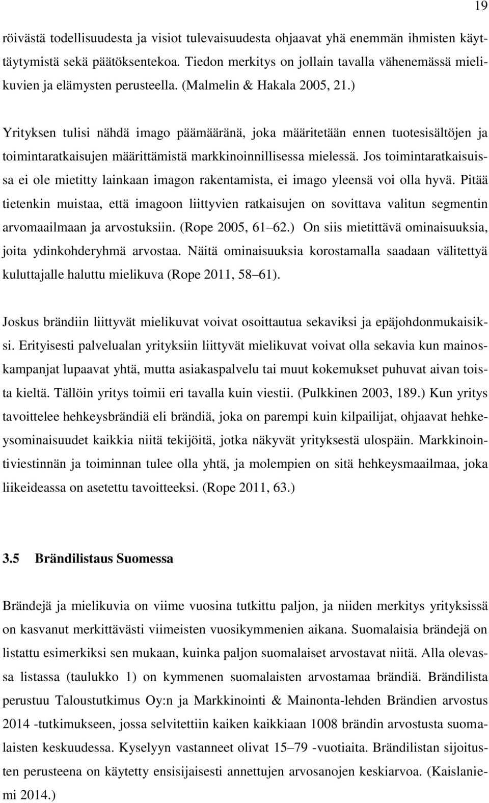 ) Yrityksen tulisi nähdä imago päämääränä, joka määritetään ennen tuotesisältöjen ja toimintaratkaisujen määrittämistä markkinoinnillisessa mielessä.