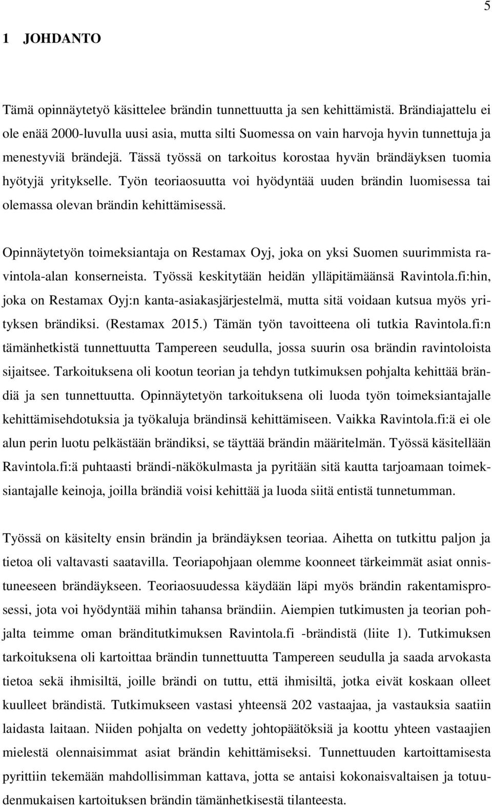 Tässä työssä on tarkoitus korostaa hyvän brändäyksen tuomia hyötyjä yritykselle. Työn teoriaosuutta voi hyödyntää uuden brändin luomisessa tai olemassa olevan brändin kehittämisessä.