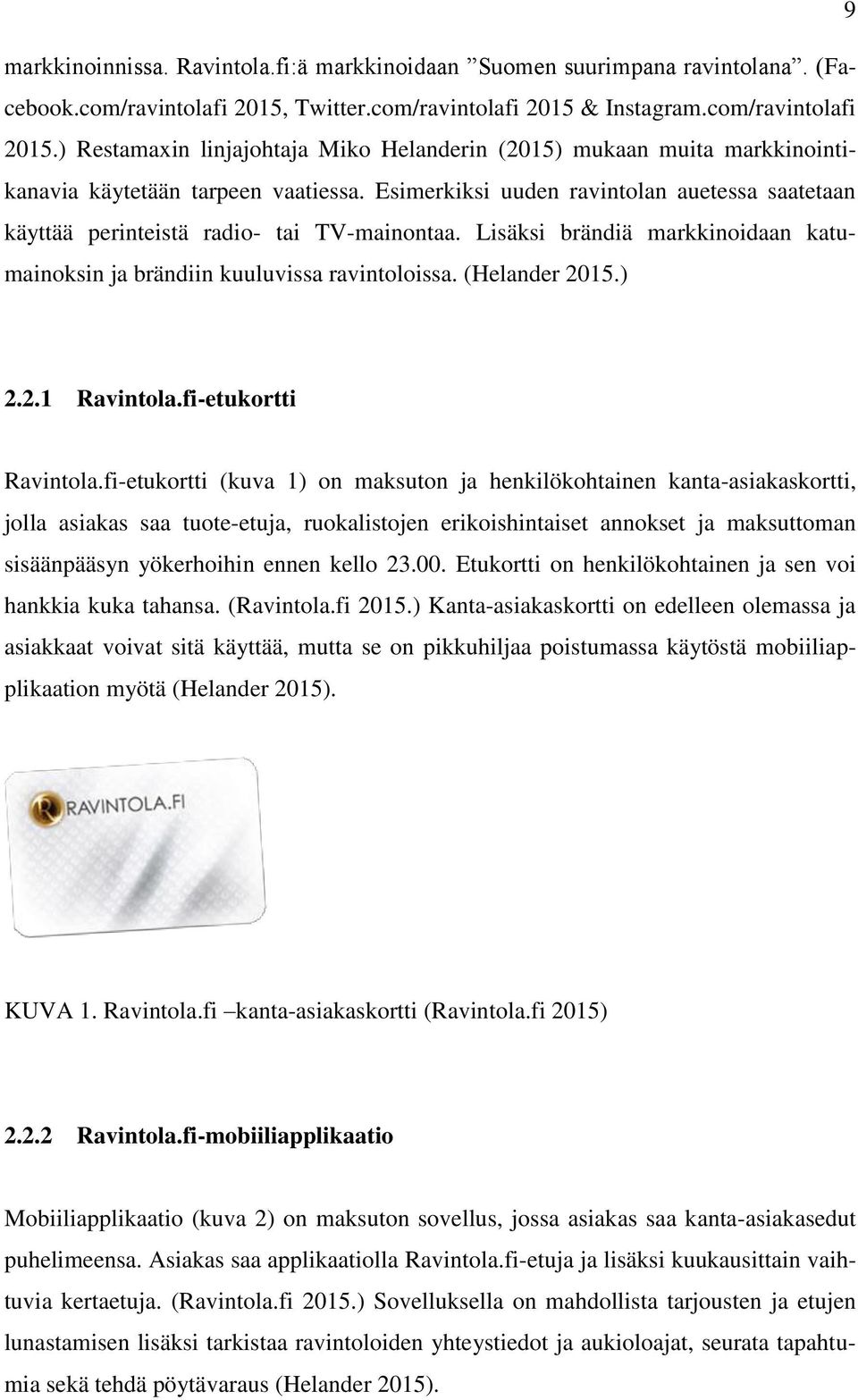 Esimerkiksi uuden ravintolan auetessa saatetaan käyttää perinteistä radio- tai TV-mainontaa. Lisäksi brändiä markkinoidaan katumainoksin ja brändiin kuuluvissa ravintoloissa. (Helander 2015.) 2.2.1 Ravintola.