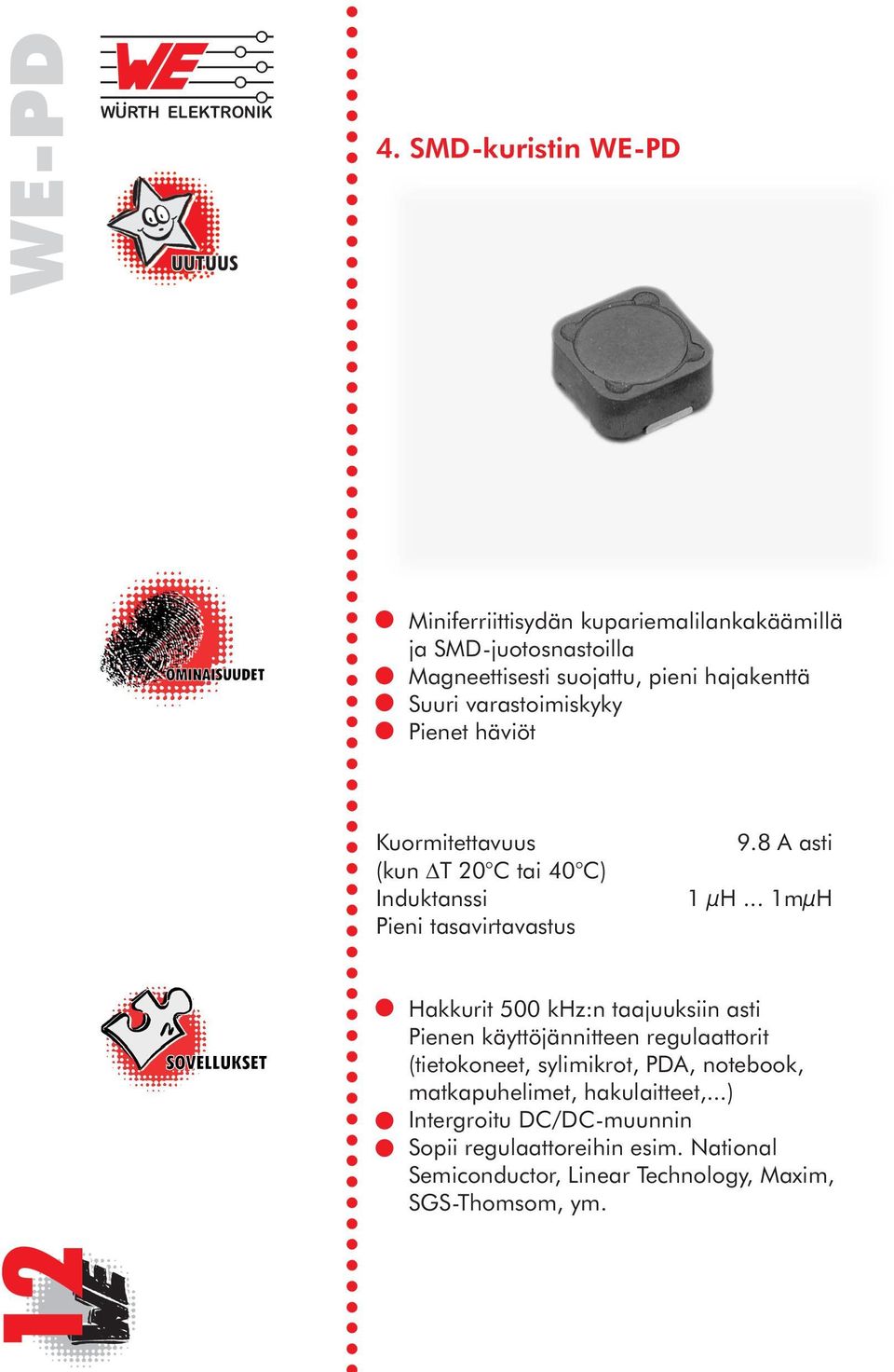 varastoimiskyky Pienet häviöt Kuormitettavuus (kun DT 20 C tai 40 C) Induktanssi Pieni tasavirtavastus 9.8 A asti 1 µh.