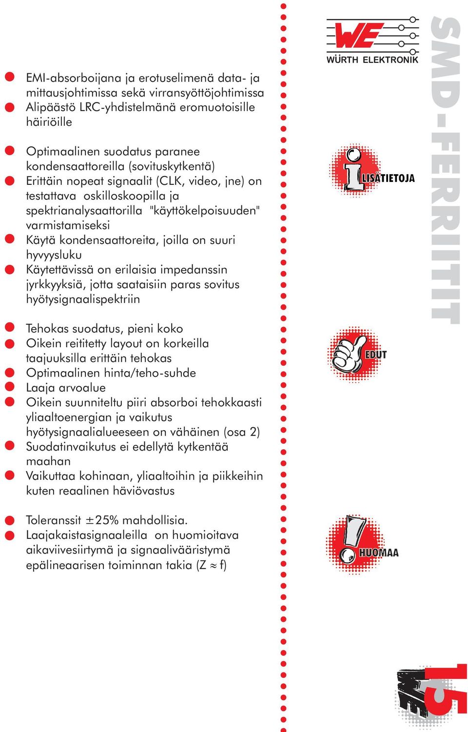 hyvyysluku Käytettävissä on erilaisia impedanssin jyrkkyyksiä, jotta saataisiin paras sovitus hyötysignaalispektriin Tehokas suodatus, pieni koko Oikein reititetty layout on korkeilla taajuuksilla