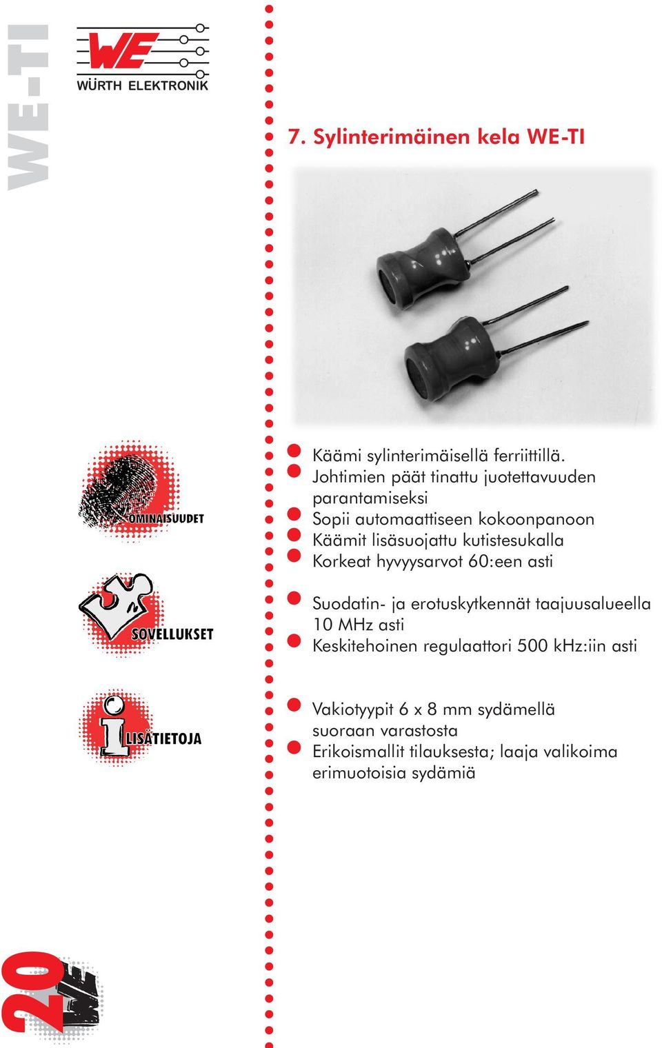 kutistesukalla Korkeat hyvyysarvot 60:een asti Suodatin- ja erotuskytkennät taajuusalueella 10 MHz asti