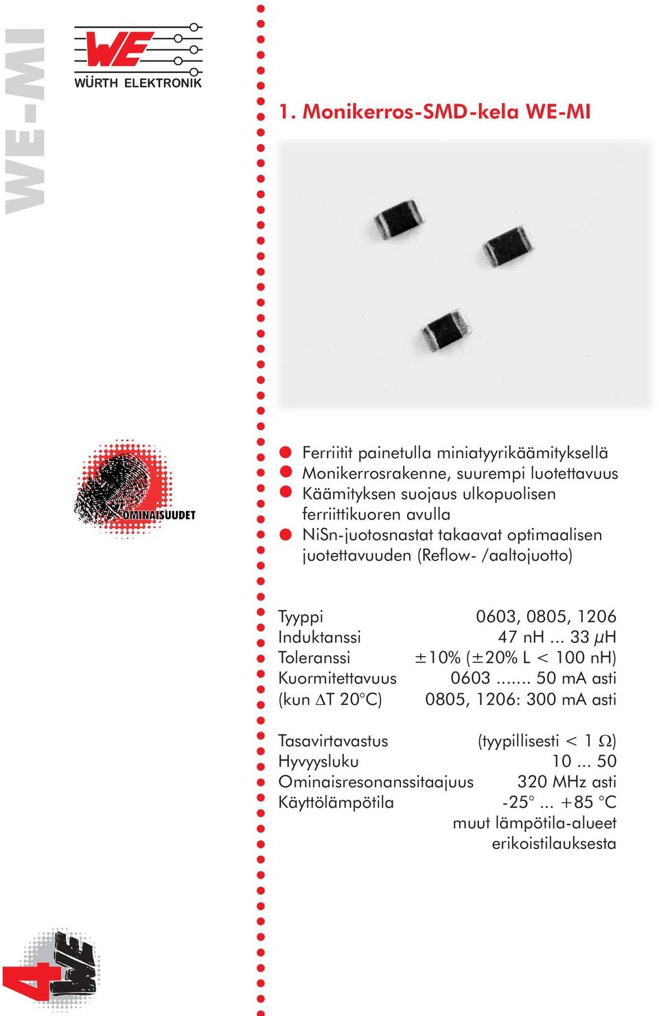 ferriittikuoren avulla NiSn-juotosnastat takaavat optimaalisen juotettavuuden (Reflow- /aaltojuotto) Tyyppi 0603, 0805, 1206 Induktanssi 47 nh.