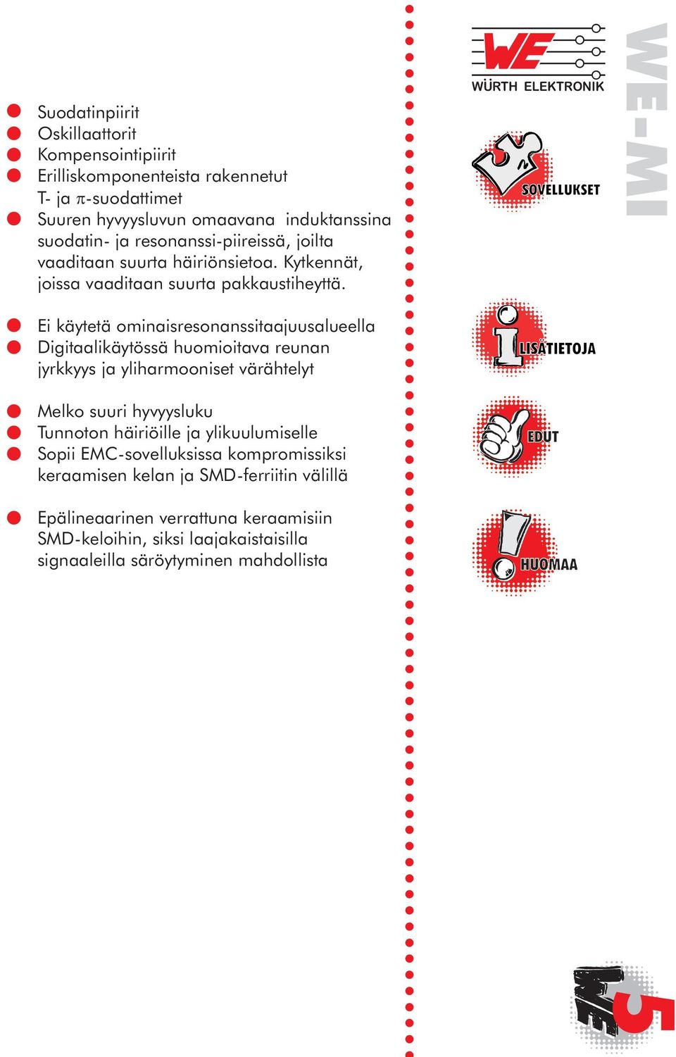 Ei käytetä ominaisresonanssitaajuusalueella Digitaalikäytössä huomioitava reunan jyrkkyys ja yliharmooniset värähtelyt Melko suuri hyvyysluku Tunnoton häiriöille