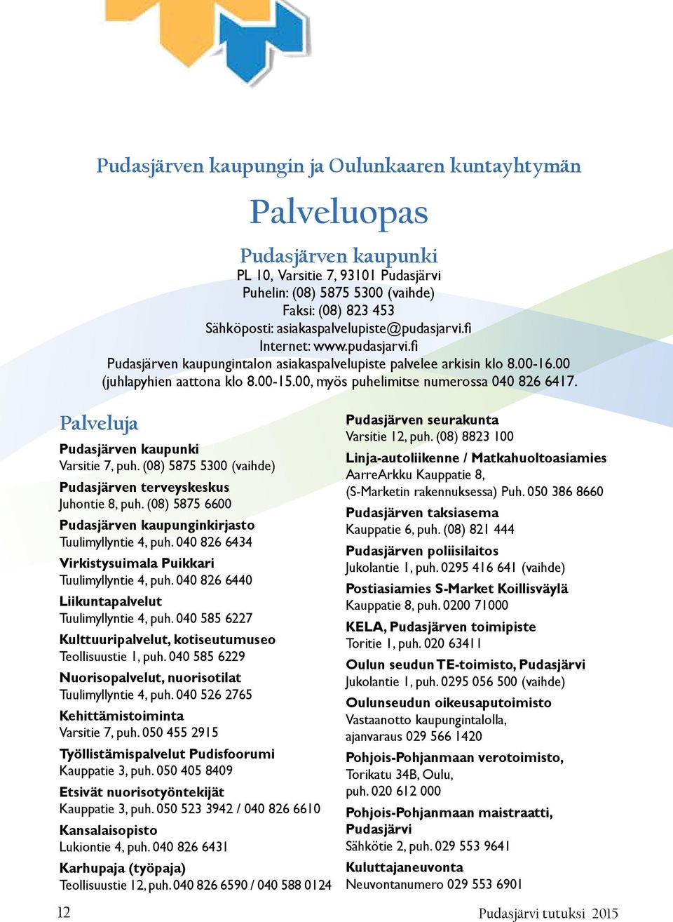 00, myös puhelimitse numerossa 040 826 6417. Palveluja Pudasjärven kaupunki Varsitie 7, puh. (08) 5875 5300 (vaihde) Pudasjärven terveyskeskus Juhontie 8, puh.