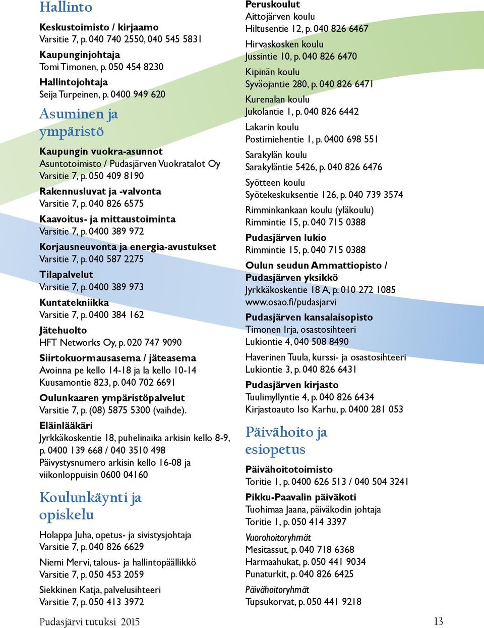 040 826 6575 Kaavoitus- ja mittaustoiminta Varsitie 7, p. 0400 389 972 Korjausneuvonta ja energia-avustukset Varsitie 7, p. 040 587 2275 Tilapalvelut Varsitie 7, p.