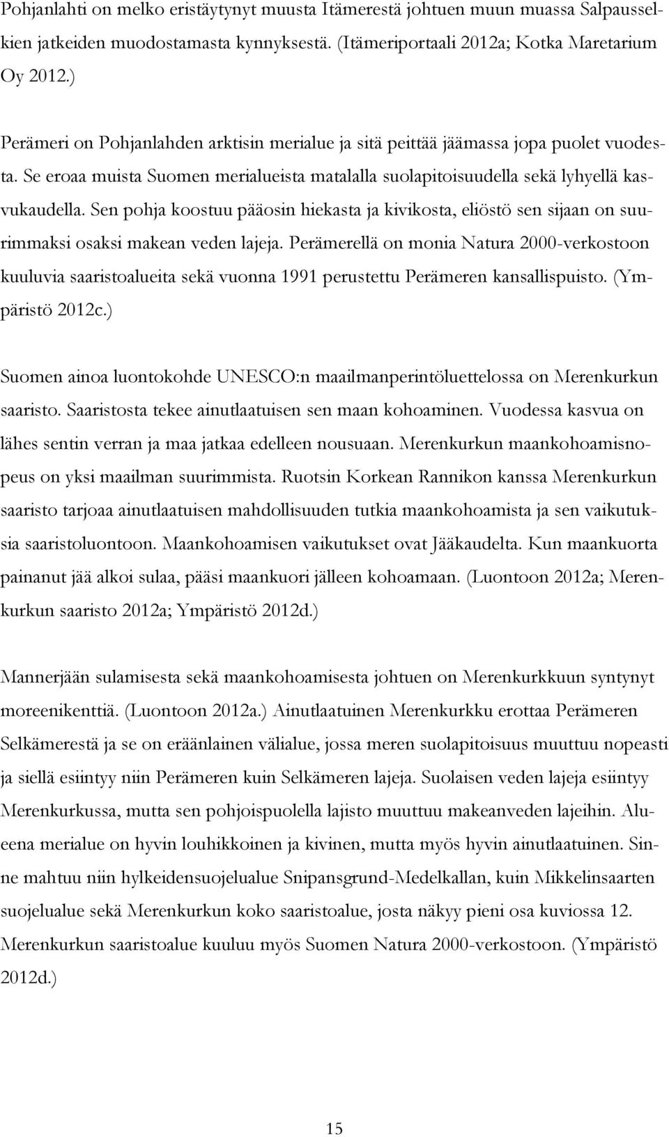 Sen pohja koostuu pääosin hiekasta ja kivikosta, eliöstö sen sijaan on suurimmaksi osaksi makean veden lajeja.