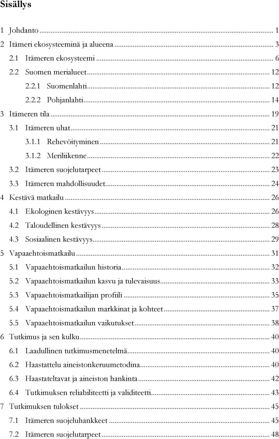 .. 28 4.3 Sosiaalinen kestävyys... 29 5 Vapaaehtoismatkailu... 31 5.1 Vapaaehtoismatkailun historia... 32 5.2 Vapaaehtoismatkailun kasvu ja tulevaisuus... 33 5.3 Vapaaehtoismatkailijan profiili... 35 5.