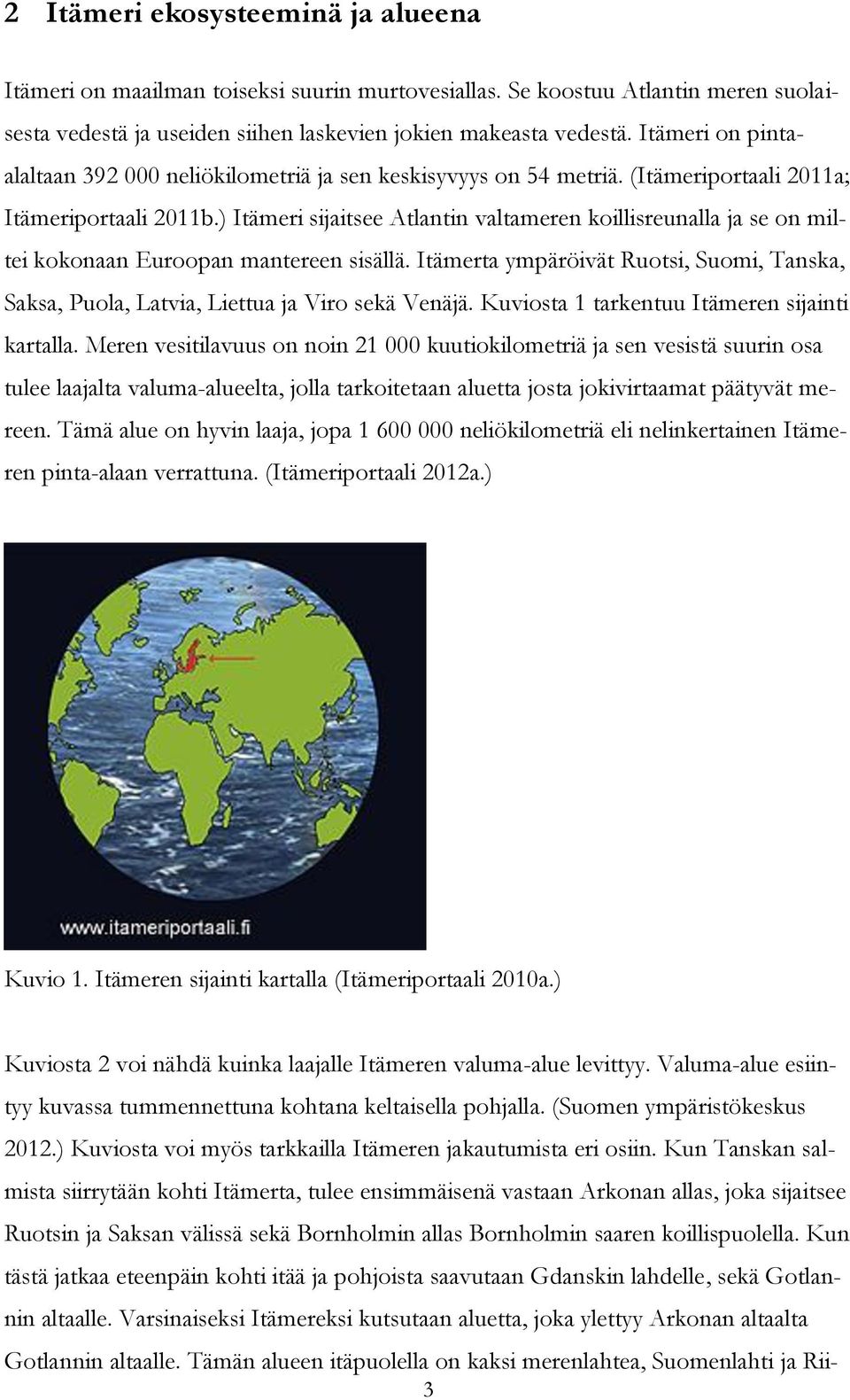 ) Itämeri sijaitsee Atlantin valtameren koillisreunalla ja se on miltei kokonaan Euroopan mantereen sisällä.