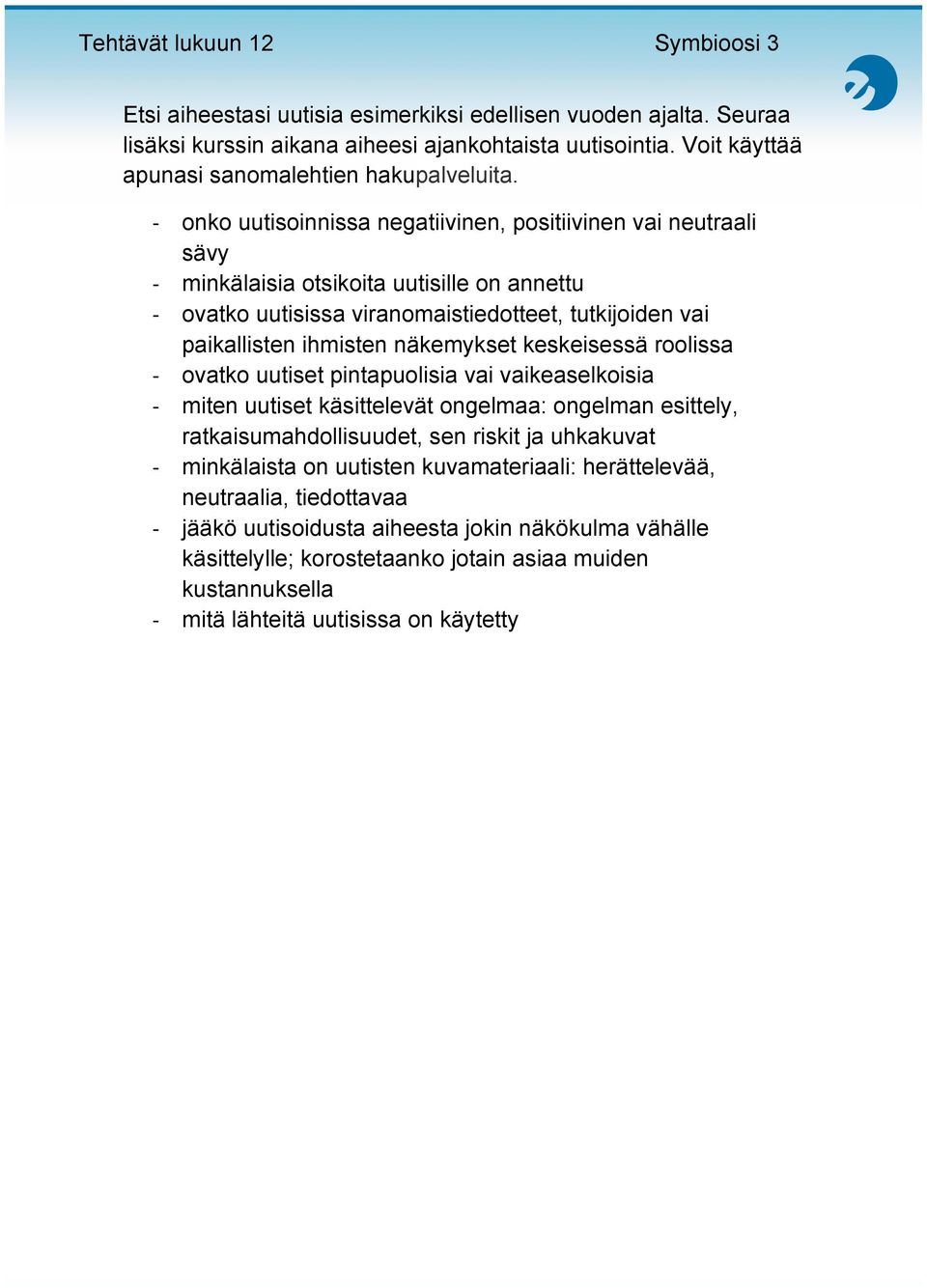 näkemykset keskeisessä roolissa - ovatko uutiset pintapuolisia vai vaikeaselkoisia - miten uutiset käsittelevät ongelmaa: ongelman esittely, ratkaisumahdollisuudet, sen riskit ja uhkakuvat -