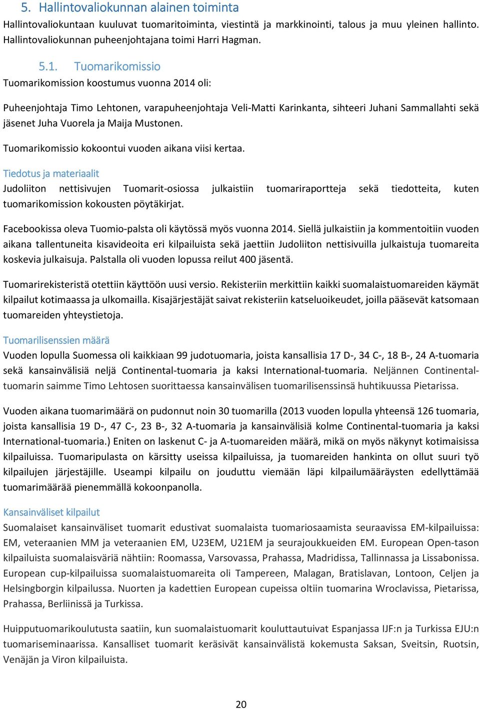 Tuomarikomissio Tuomarikomission koostumus vuonna 2014 oli: Puheenjohtaja Timo Lehtonen, varapuheenjohtaja Veli-Matti Karinkanta, sihteeri Juhani Sammallahti sekä jäsenet Juha Vuorela ja Maija