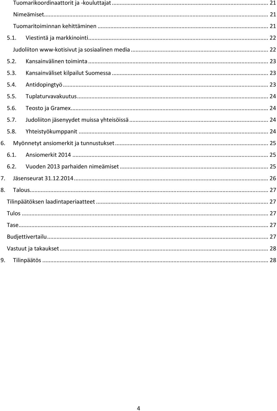 Judoliiton jäsenyydet muissa yhteisöissä... 24 5.8. Yhteistyökumppanit... 24 6. Myönnetyt ansiomerkit ja tunnustukset... 25 6.1. Ansiomerkit 2014... 25 6.2. Vuoden 2013 parhaiden nimeämiset.