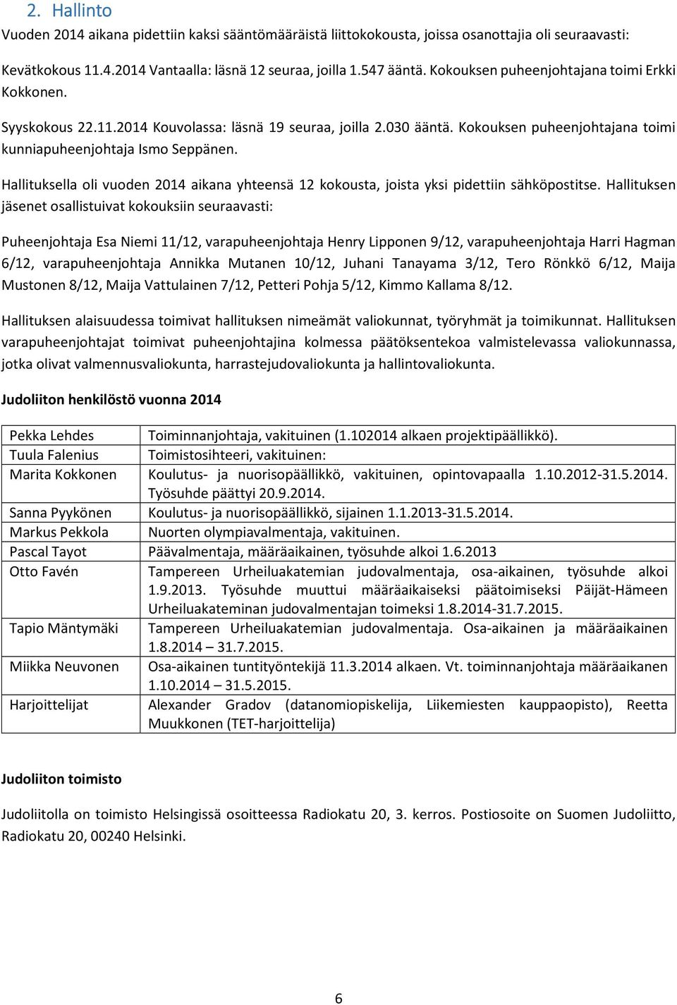 Hallituksella oli vuoden 2014 aikana yhteensä 12 kokousta, joista yksi pidettiin sähköpostitse.