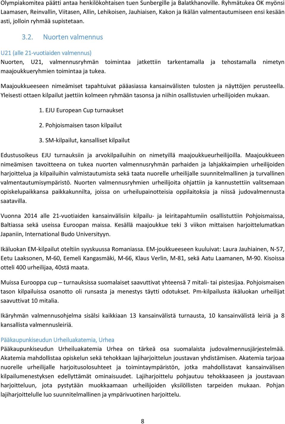 Nuorten valmennus U21 (alle 21-vuotiaiden valmennus) Nuorten, U21, valmennusryhmän toimintaa jatkettiin tarkentamalla ja tehostamalla nimetyn maajoukkueryhmien toimintaa ja tukea.