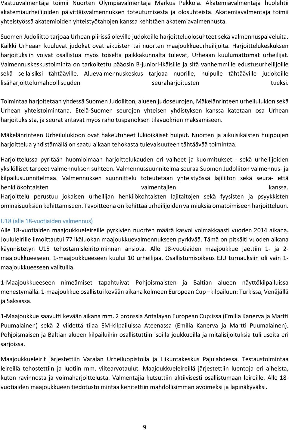 Suomen Judoliitto tarjoaa Urhean piirissä oleville judokoille harjoitteluolosuhteet sekä valmennuspalveluita. Kaikki Urheaan kuuluvat judokat ovat aikuisten tai nuorten maajoukkueurheilijoita.