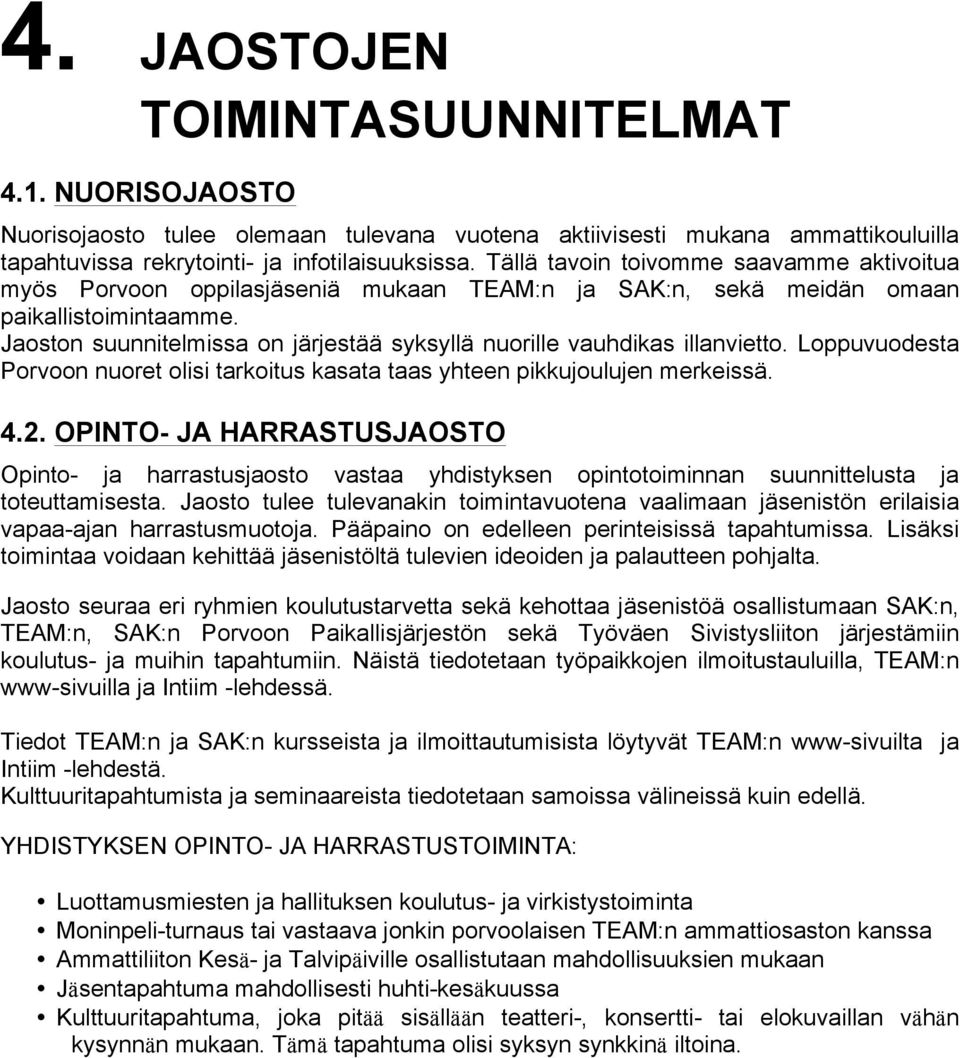 Jaoston suunnitelmissa on järjestää syksyllä nuorille vauhdikas illanvietto. Loppuvuodesta Porvoon nuoret olisi tarkoitus kasata taas yhteen pikkujoulujen merkeissä. 4.2.