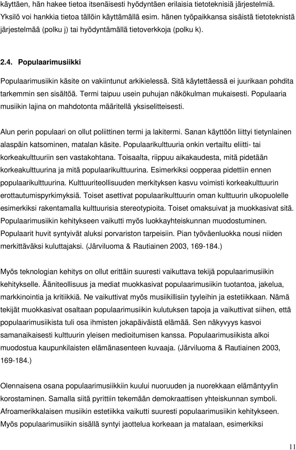 Sitä käytettäessä ei juurikaan pohdita tarkemmin sen sisältöä. Termi taipuu usein puhujan näkökulman mukaisesti. Populaaria musiikin lajina on mahdotonta määritellä yksiselitteisesti.