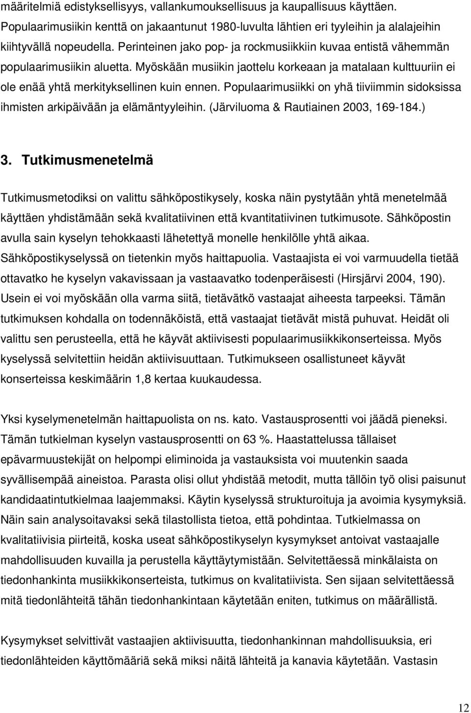 Populaarimusiikki on yhä tiiviimmin sidoksissa ihmisten arkipäivään ja elämäntyyleihin. (Järviluoma & Rautiainen 2003, 169-184.) 3.