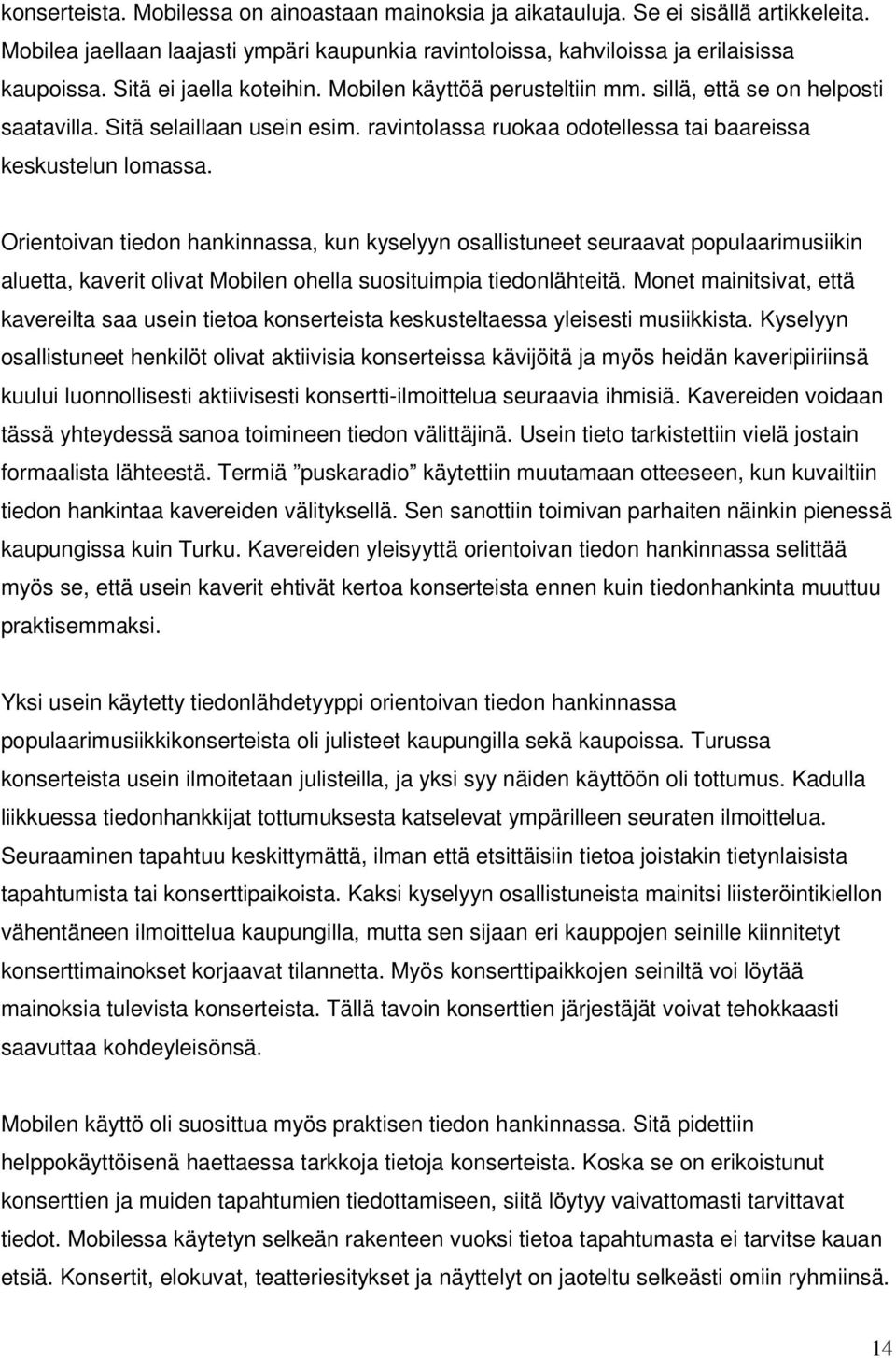 Orientoivan tiedon hankinnassa, kun kyselyyn osallistuneet seuraavat populaarimusiikin aluetta, kaverit olivat Mobilen ohella suosituimpia tiedonlähteitä.