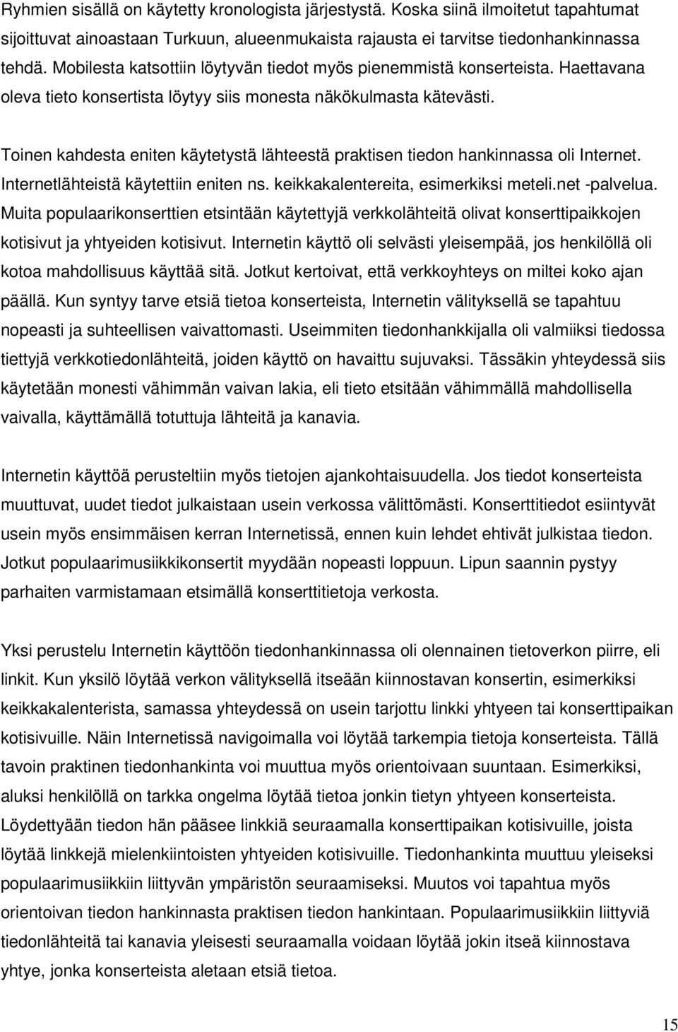 Toinen kahdesta eniten käytetystä lähteestä praktisen tiedon hankinnassa oli Internet. Internetlähteistä käytettiin eniten ns. keikkakalentereita, esimerkiksi meteli.net -palvelua.