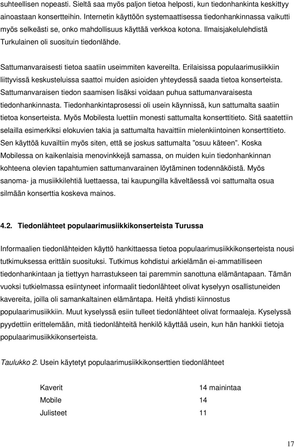 Sattumanvaraisesti tietoa saatiin useimmiten kavereilta. Erilaisissa populaarimusiikkiin liittyvissä keskusteluissa saattoi muiden asioiden yhteydessä saada tietoa konserteista.