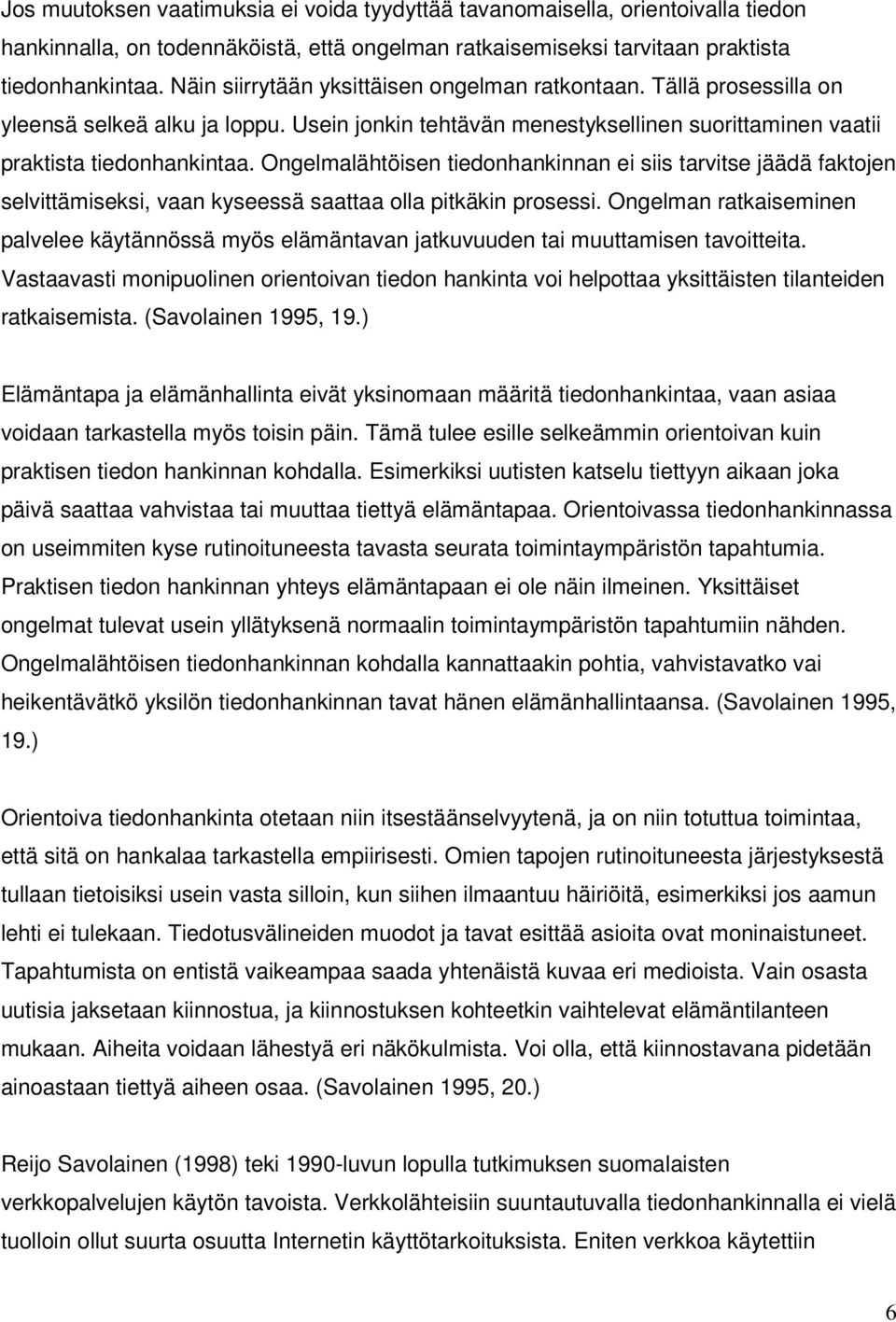 Ongelmalähtöisen tiedonhankinnan ei siis tarvitse jäädä faktojen selvittämiseksi, vaan kyseessä saattaa olla pitkäkin prosessi.