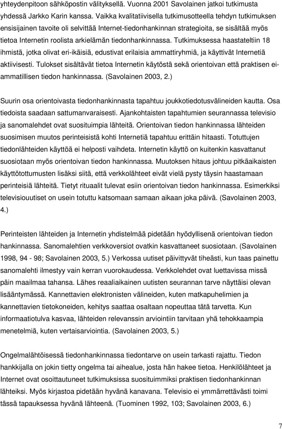 tiedonhankinnassa. Tutkimuksessa haastateltiin 18 ihmistä, jotka olivat eri-ikäisiä, edustivat erilaisia ammattiryhmiä, ja käyttivät Internetiä aktiivisesti.