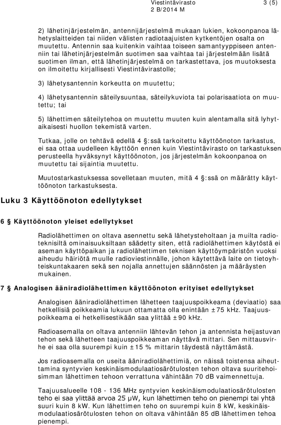 muutoksesta on ilmoitettu kirjallisesti Viestintävirastolle; 3) lähetysantennin korkeutta on muutettu; 4) lähetysantennin säteilysuuntaa, säteilykuviota tai polarisaatiota on muutettu; tai 5)