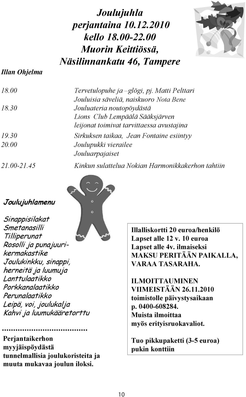 30 Sirkuksen taikaa, Jean Fontaine esiintyy 20.00 Joulupukki vierailee Jouluarpajaiset 21.00-21.