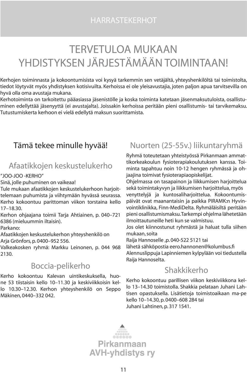 kokoontumisista Kerhoissa voi kysyä ei ole tarkemmin yleisavustajia, sen joten vetäjältä, paljon yhteyshenkilöltä apua tarvitsevilla tai toimistolta, Kerhojen toiminnasta tiedot löytyvät on hyvä myös