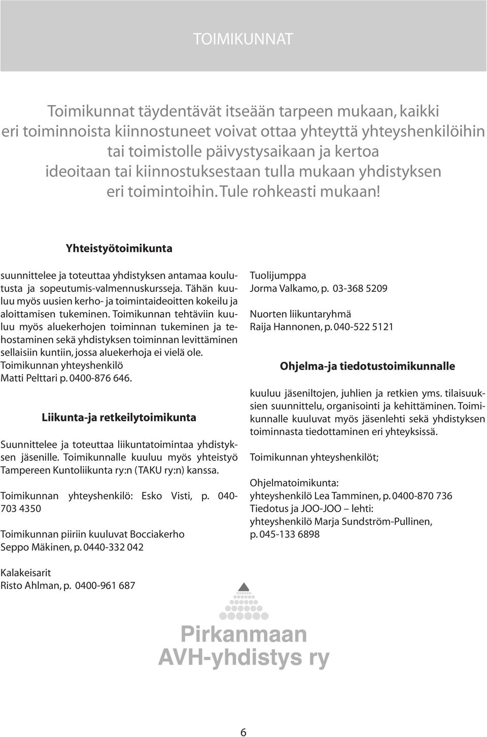 yhdistyksen ideoitaan tai kiinnostuksestaan tulla mukaan yhdistyksen eri toimintoihin. Tule rohkeasti eri toimintoihin. Tule rohkeasti mukaan! mukaan! Yhteistyötoimikunta Yhteistyötoimikunta suunnittelee ja toteuttaa yhdistyksen antamaa koulutusta suunnittelee ja sopeutumis-valmennuskursseja.