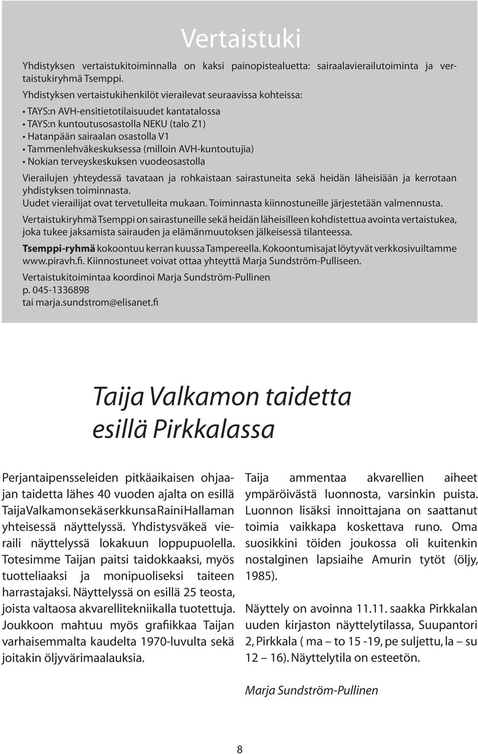 Tammenlehväkeskuksessa (milloin AVH-kuntoutujia) Nokian terveyskeskuksen vuodeosastolla Vierailujen yhteydessä tavataan ja rohkaistaan sairastuneita sekä heidän läheisiään ja kerrotaan yhdistyksen