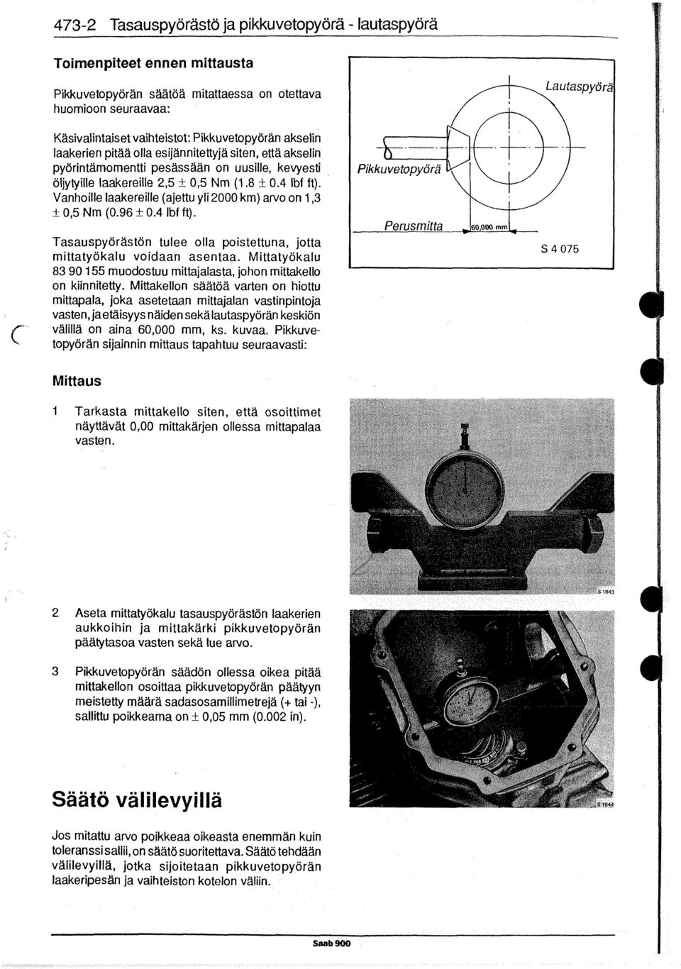 että akselin pyörintämomentti pesässään on uusille, kevyesti öljytyille laakereille 2,5 t_ 0,5 Nm (1.8 t_ 0.4 Ibf ft). Vanhoille laakereille (ajettu yli 2000 km) arvo on 1,3 + 0,5 Nm (0.96 ti 0.