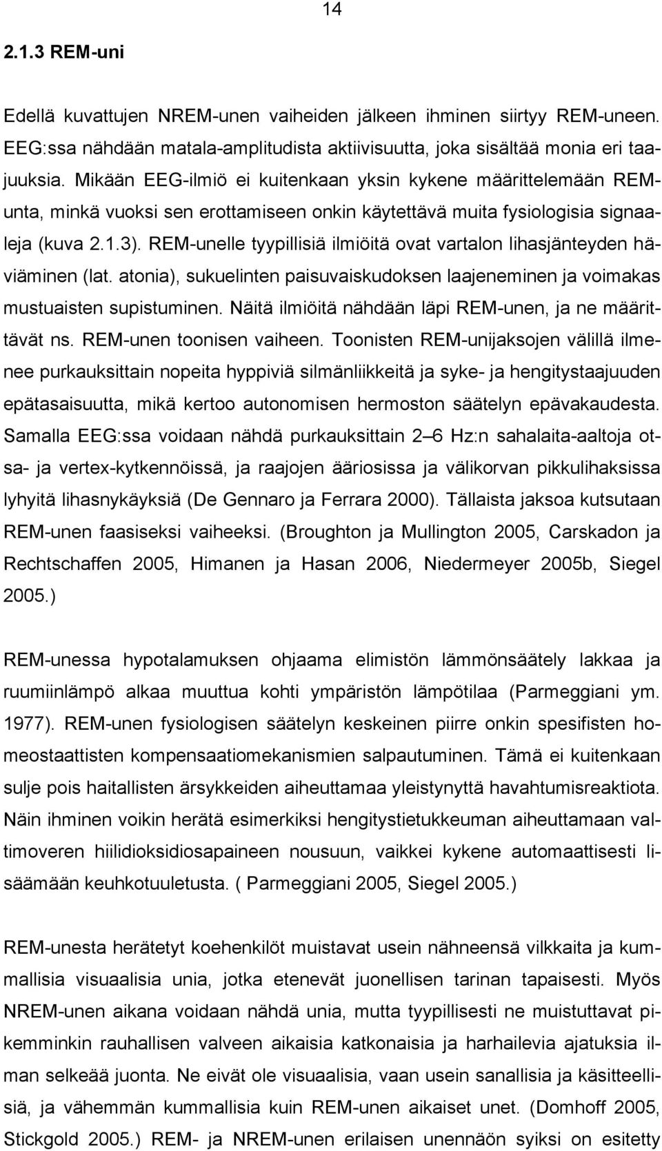 REM-unelle tyypillisiä ilmiöitä ovat vartalon lihasjänteyden häviäminen (lat. atonia), sukuelinten paisuvaiskudoksen laajeneminen ja voimakas mustuaisten supistuminen.