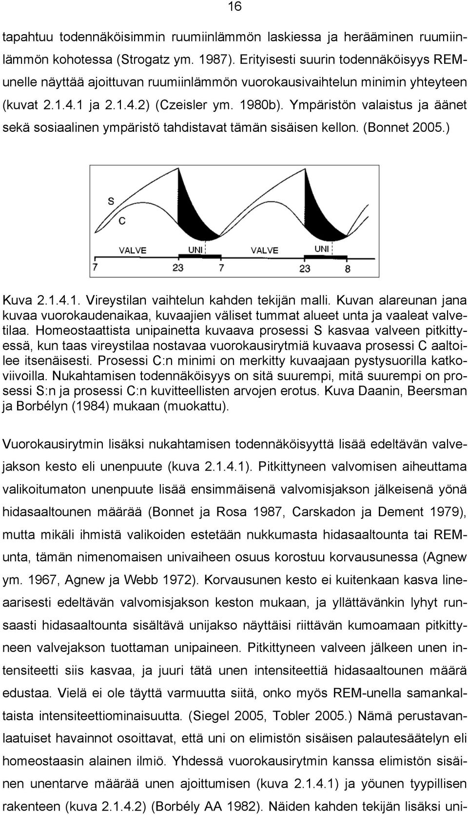 Ympäristön valaistus ja äänet sekä sosiaalinen ympäristö tahdistavat tämän sisäisen kellon. (Bonnet 2005.) Kuva 2.1.4.1. Vireystilan vaihtelun kahden tekijän malli.