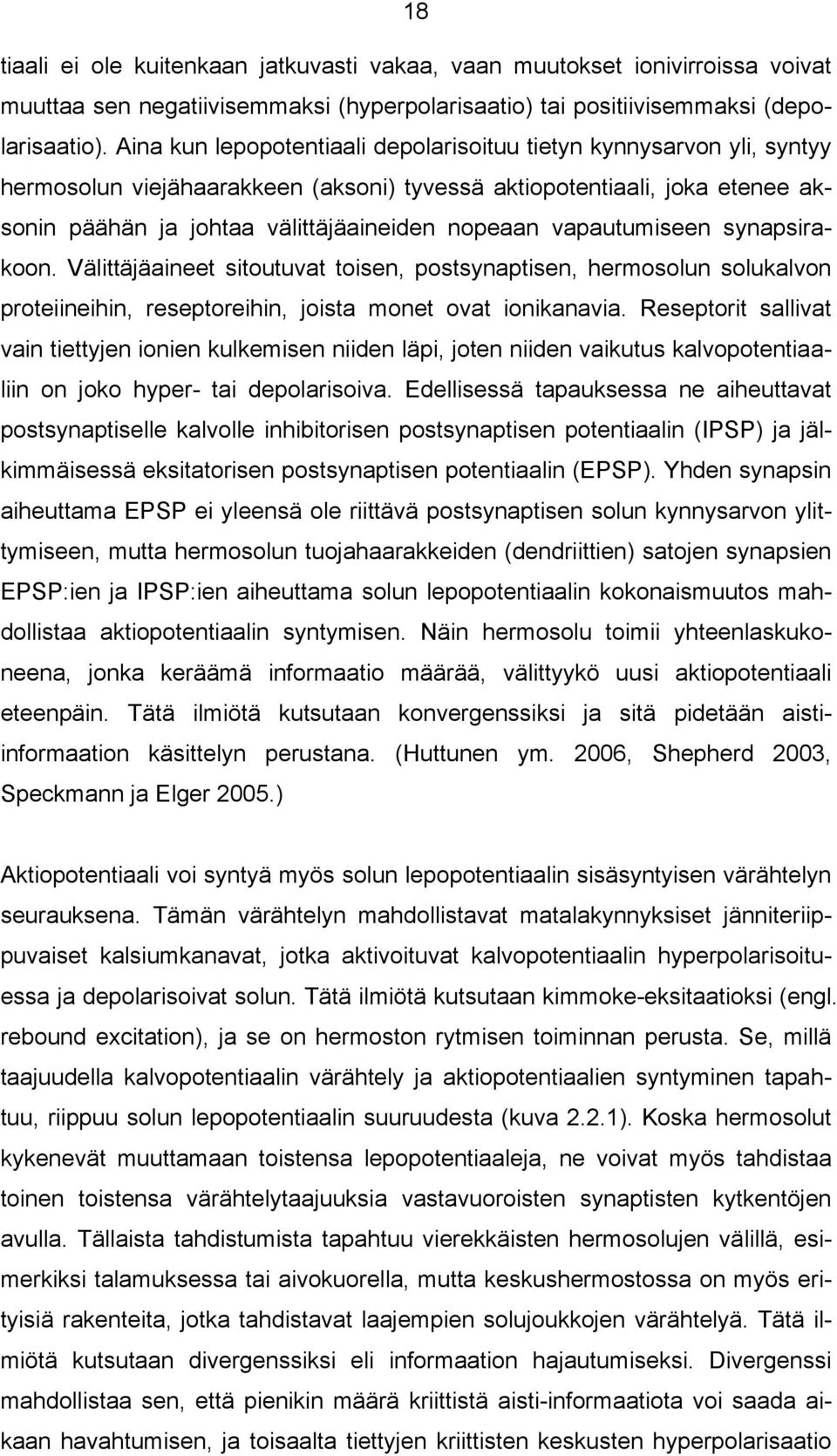 vapautumiseen synapsirakoon. Välittäjäaineet sitoutuvat toisen, postsynaptisen, hermosolun solukalvon proteiineihin, reseptoreihin, joista monet ovat ionikanavia.