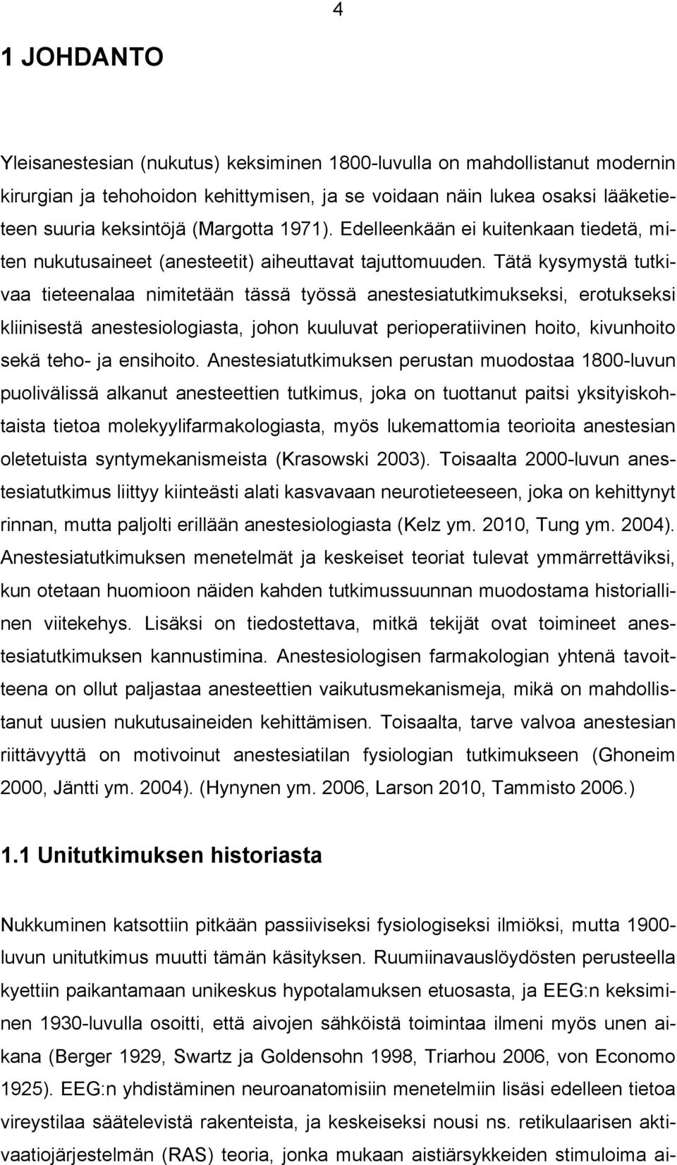 Tätä kysymystä tutkivaa tieteenalaa nimitetään tässä työssä anestesiatutkimukseksi, erotukseksi kliinisestä anestesiologiasta, johon kuuluvat perioperatiivinen hoito, kivunhoito sekä teho- ja