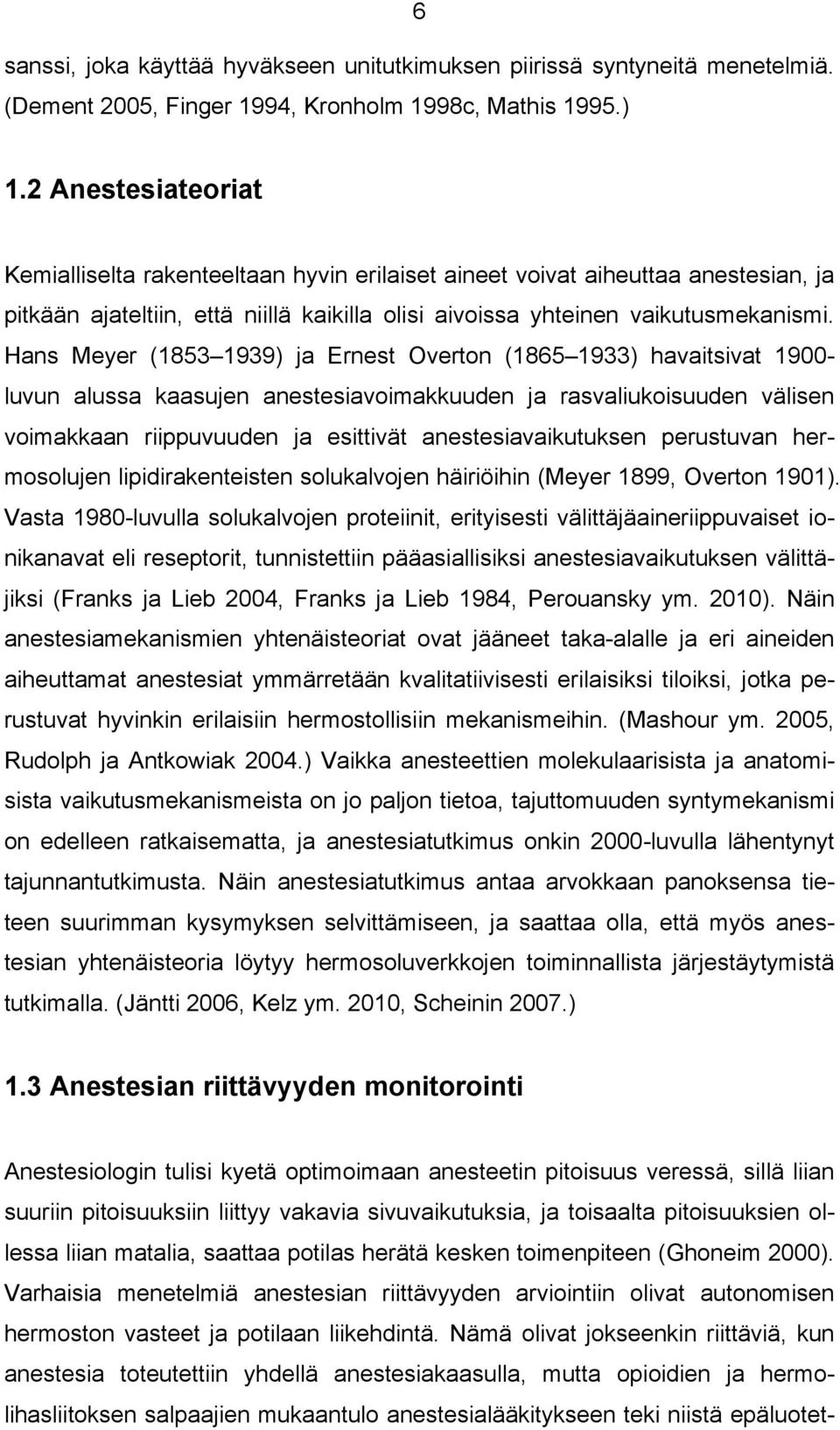 Hans Meyer (1853 1939) ja Ernest Overton (1865 1933) havaitsivat 1900- luvun alussa kaasujen anestesiavoimakkuuden ja rasvaliukoisuuden välisen voimakkaan riippuvuuden ja esittivät