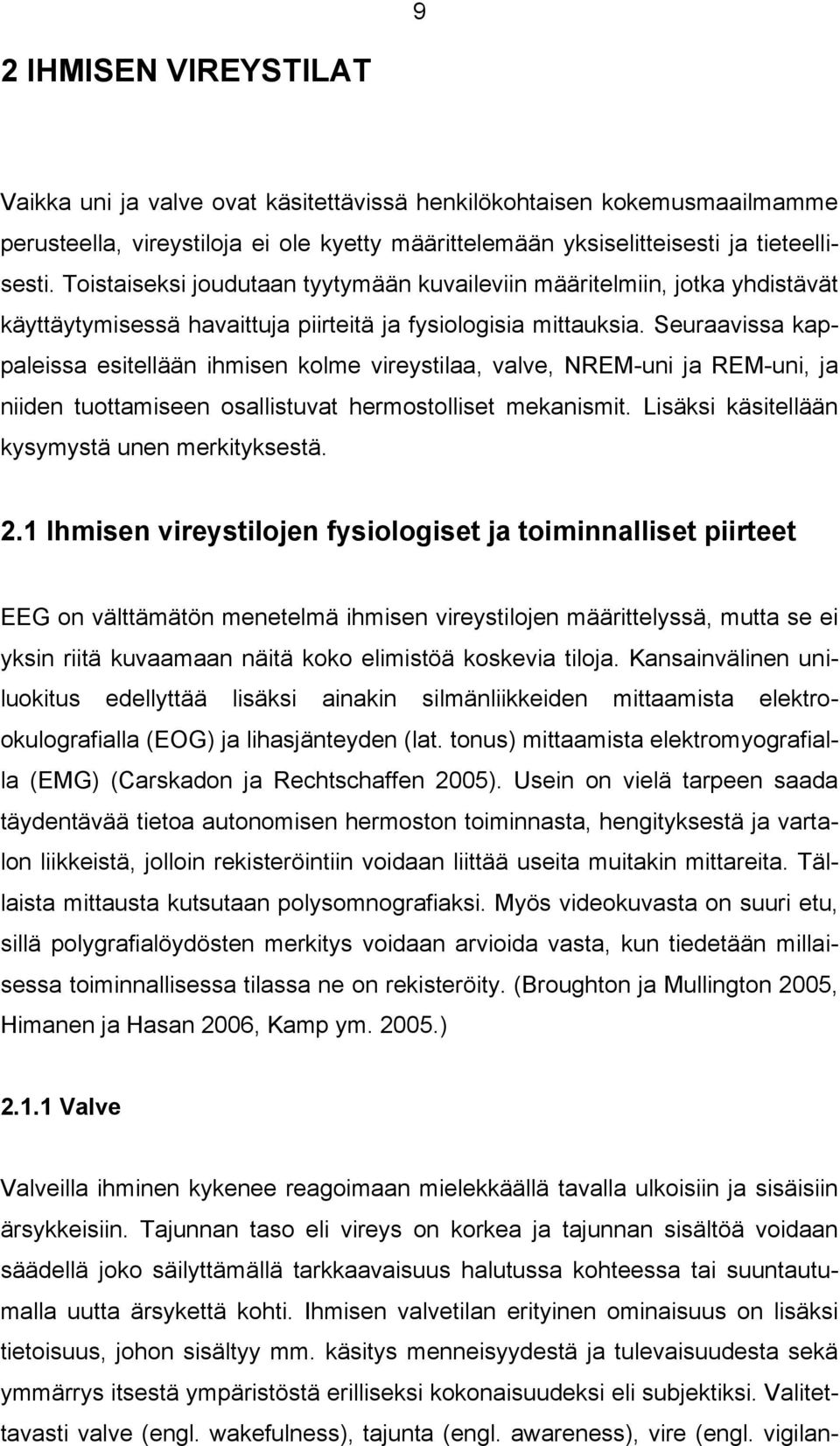 Seuraavissa kappaleissa esitellään ihmisen kolme vireystilaa, valve, NREM-uni ja REM-uni, ja niiden tuottamiseen osallistuvat hermostolliset mekanismit.