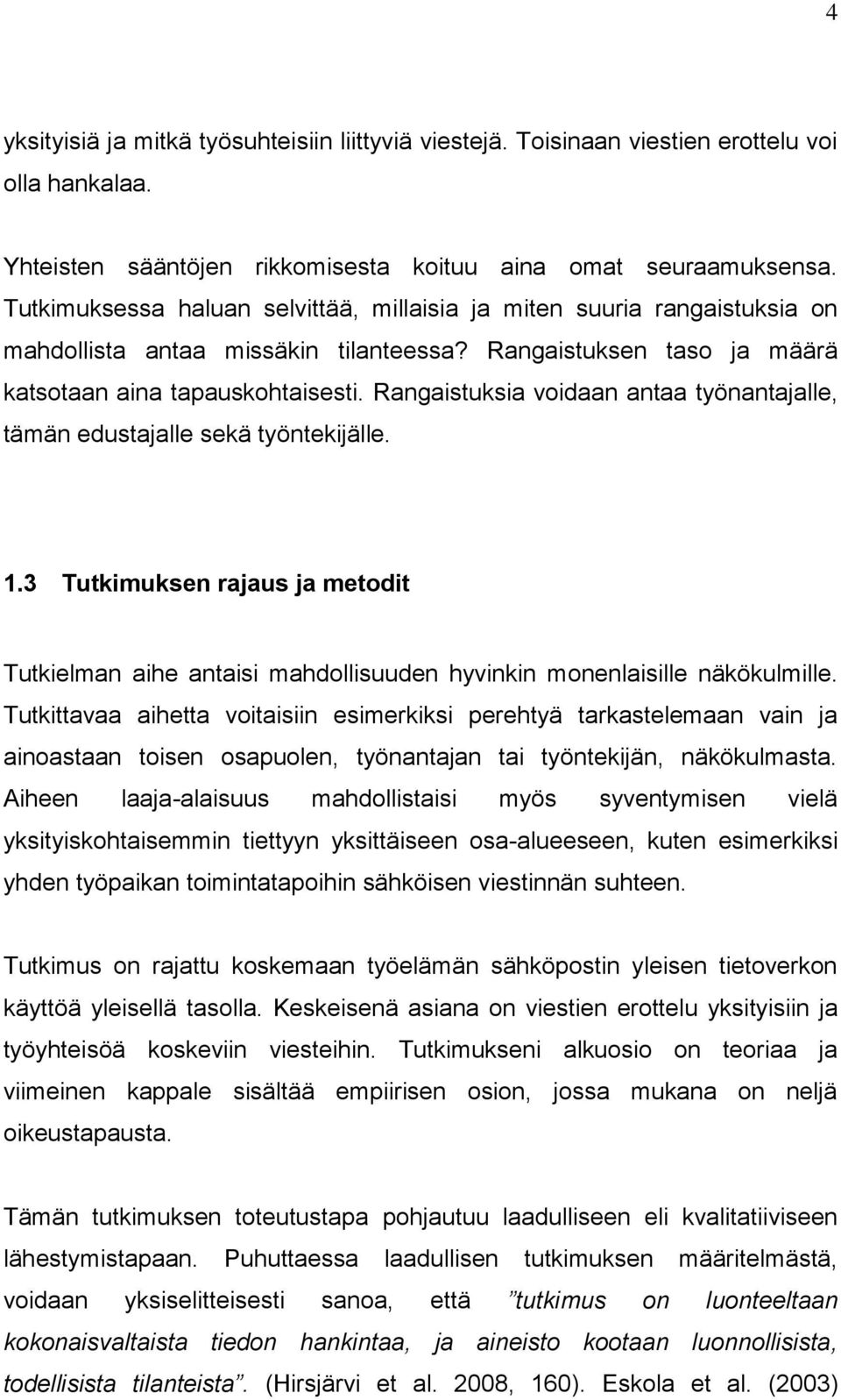 Rangaistuksia voidaan antaa työnantajalle, tämän edustajalle sekä työntekijälle. 1.3 Tutkimuksen rajaus ja metodit Tutkielman aihe antaisi mahdollisuuden hyvinkin monenlaisille näkökulmille.