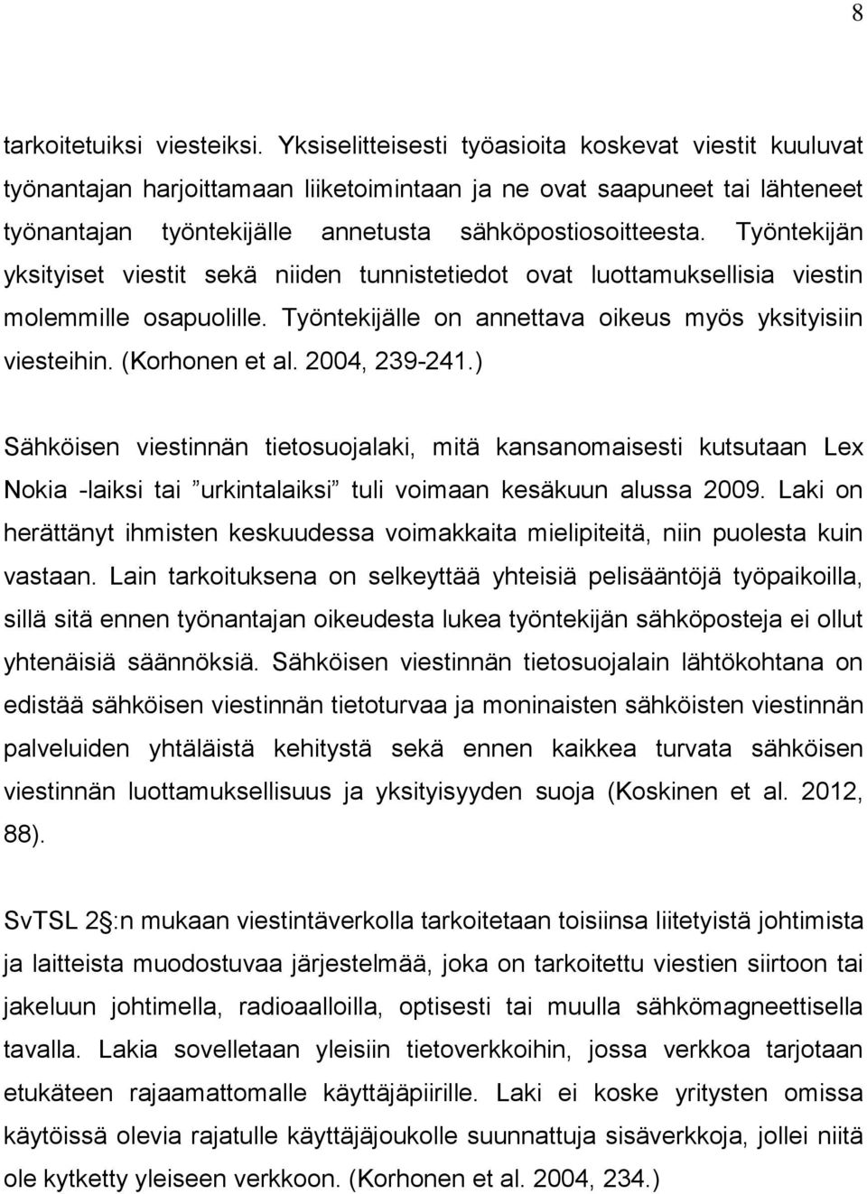 Työntekijän yksityiset viestit sekä niiden tunnistetiedot ovat luottamuksellisia viestin molemmille osapuolille. Työntekijälle on annettava oikeus myös yksityisiin viesteihin. (Korhonen et al.